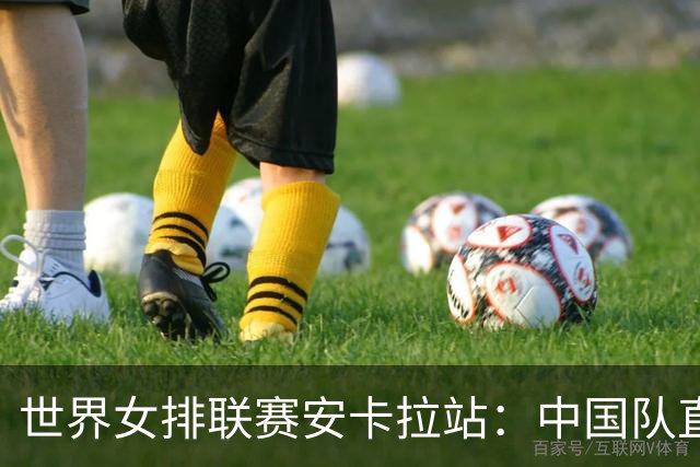 世界女排联赛安卡拉站：中国队直落三局战胜法国队