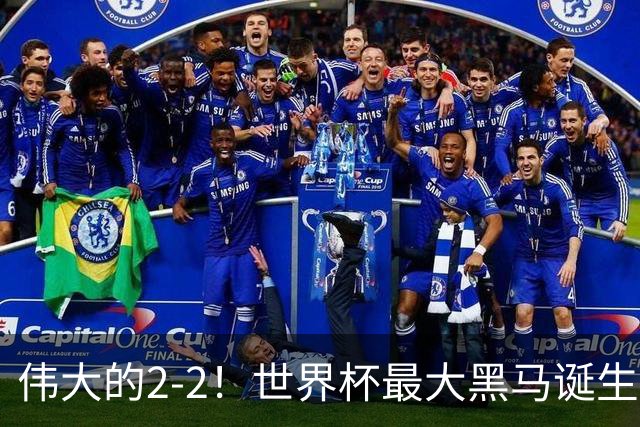 伟大的2-2！世界杯最大黑马诞生？ 逼平两大世界冠军实现国足目标