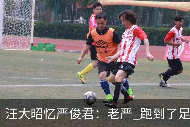 汪大昭忆严俊君：老严 跑到了足球前面