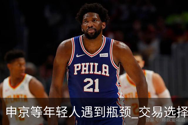 申京等年轻人遇到瓶颈 交易选择又屈指可数 火箭到底该如何争冠？
