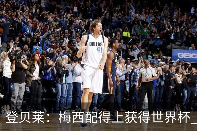 登贝莱：梅西配得上获得世界杯 但法国也要夺冠