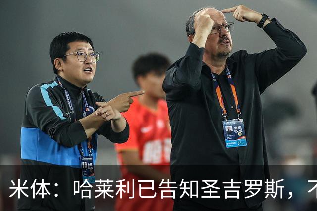 米体：哈莱利已告知圣吉罗斯，不参加任何可能危及转会国米的比赛