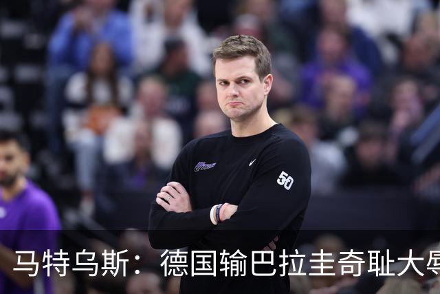 马特乌斯：德国输巴拉圭奇耻大辱，我们的处境不比意大利好多少
