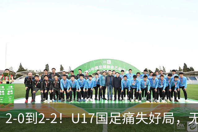 2-0到2-2！U17国足痛失好局，无缘掀翻阿森纳，赵松源独造2球